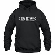 I May Be Wrong But It’s Highly Unlikely – Funny Sarcastic Shirt - T-Shirt, Long Sleeve, Sweatshirt & Hoodie - Hoodie - Black - Front