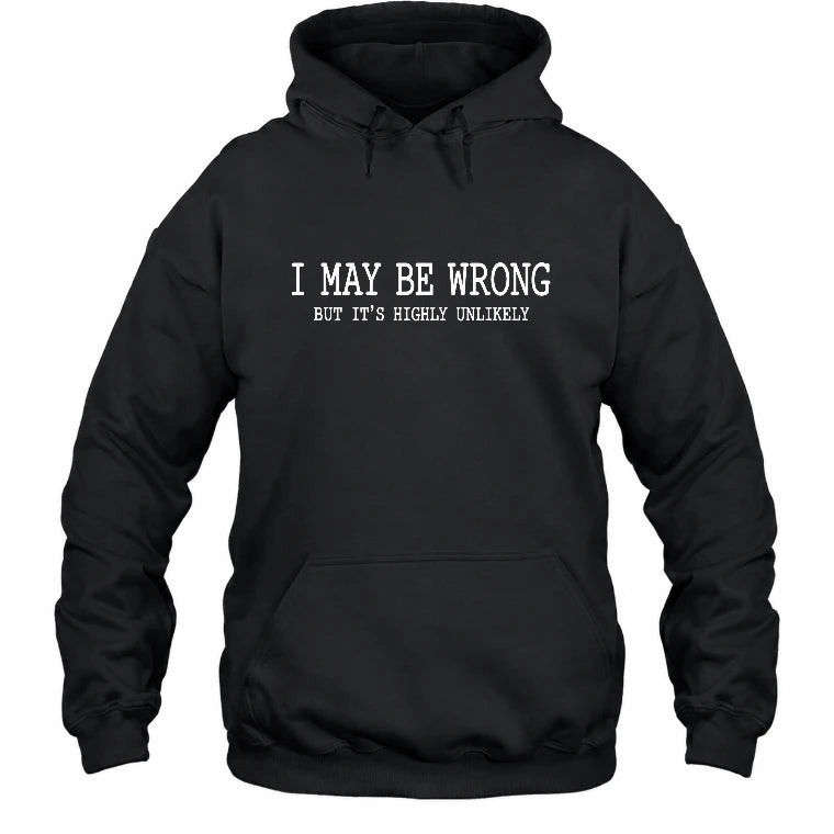 I May Be Wrong But It’s Highly Unlikely – Funny Sarcastic Shirt - T-Shirt, Long Sleeve, Sweatshirt & Hoodie - Hoodie - Black - Front