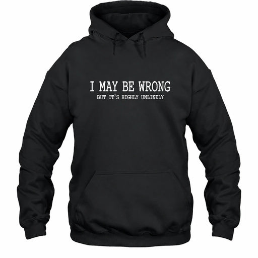 I May Be Wrong But It’s Highly Unlikely – Funny Sarcastic Shirt - T-Shirt, Long Sleeve, Sweatshirt & Hoodie - Hoodie - Black - Front