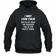 I May Look Calm But in My Head I’ve Punched You in the Face 3 Times – Funny Sarcastic Shirt - T-Shirt, Long Sleeve, Sweatshirt & Hoodie - Hoodie - Black - Front