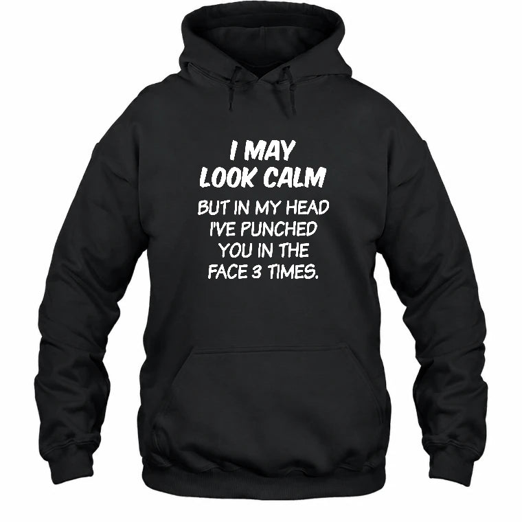 I May Look Calm But in My Head I’ve Punched You in the Face 3 Times – Funny Sarcastic Shirt - T-Shirt, Long Sleeve, Sweatshirt & Hoodie - Hoodie - Black - Front