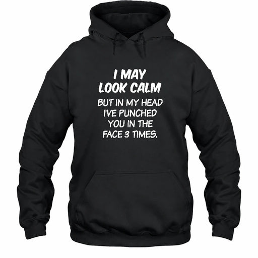 I May Look Calm But in My Head I’ve Punched You in the Face 3 Times – Funny Sarcastic Shirt - T-Shirt, Long Sleeve, Sweatshirt & Hoodie - Hoodie - Black - Front