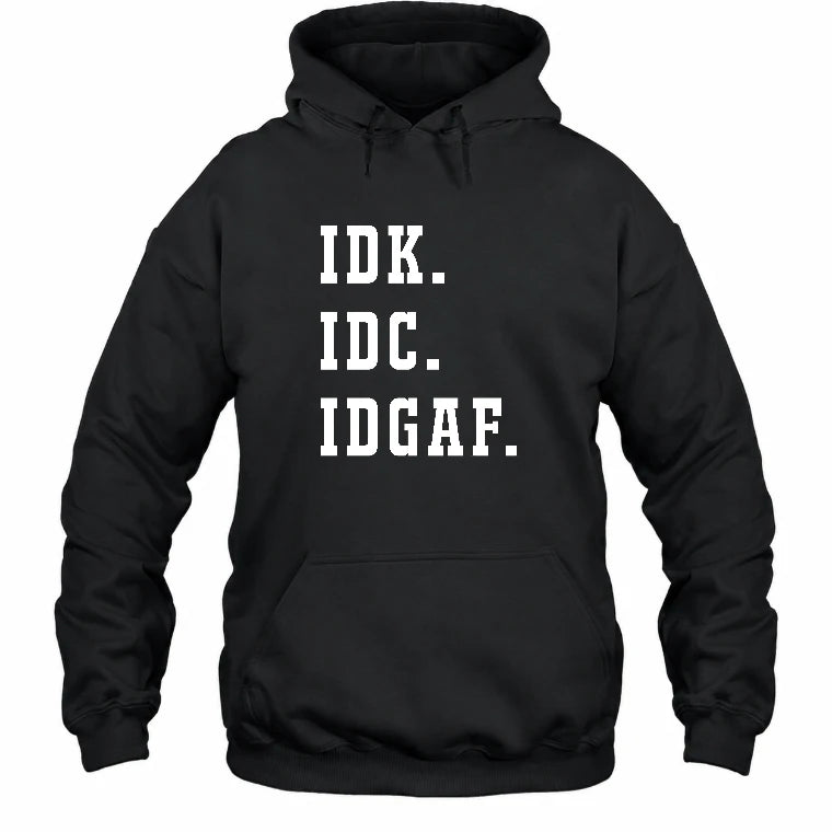 IDK. IDC. IDGAF. – Funny Sarcastic Adult Humor Shirt - T-Shirt, Long Sleeve, Sweatshirt & Hoodie - Hoodie - Black - Front