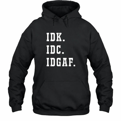 IDK. IDC. IDGAF. – Funny Sarcastic Adult Humor Shirt - T-Shirt, Long Sleeve, Sweatshirt & Hoodie - Hoodie - Black - Front