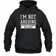 I’m Not Arguing – I’m Simply Explaining Why I’m Right Funny Sarcastic Shirt - T-Shirt, Long Sleeve, Sweatshirt & Hoodie - Hoodie - Black - Front