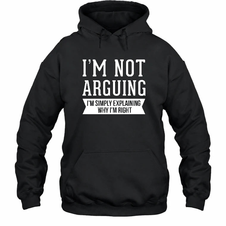 I’m Not Arguing – I’m Simply Explaining Why I’m Right Funny Sarcastic Shirt - T-Shirt, Long Sleeve, Sweatshirt & Hoodie - Hoodie - Black - Front