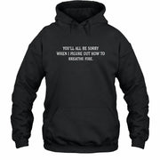 You’ll All Be Sorry When I Figure Out How to Breathe Fire – Funny Shirt - T-Shirt, Long Sleeve, Sweatshirt & Hoodie - Hoodie - Black - Front