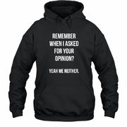 Remember When I Asked for Your Opinion? Yeah, Me Neither – Funny Sarcastic Shirt - T-Shirt, Long Sleeve, Sweatshirt & Hoodie - Hoodie - Black - Front
