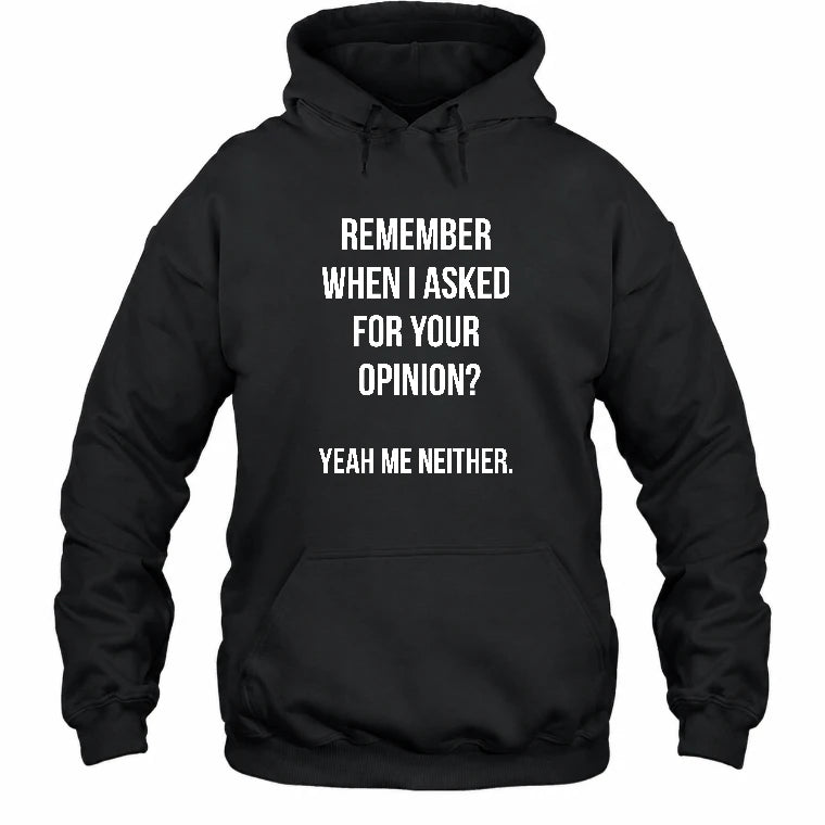 Remember When I Asked for Your Opinion? Yeah, Me Neither – Funny Sarcastic Shirt - T-Shirt, Long Sleeve, Sweatshirt & Hoodie - Hoodie - Black - Front