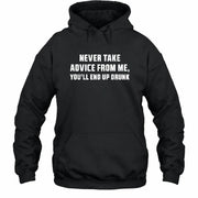 Never Take Advice From Me – You’ll End Up Drunk Funny  Shirt - T-Shirt, Long Sleeve, Sweatshirt & Hoodie - Hoodie - Black - Front