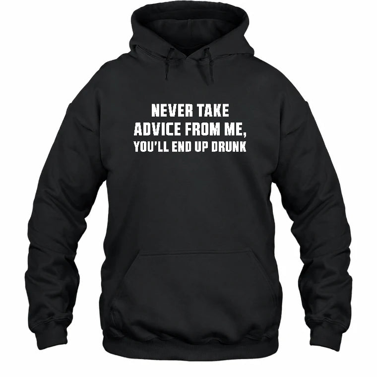 Never Take Advice From Me – You’ll End Up Drunk Funny  Shirt - T-Shirt, Long Sleeve, Sweatshirt & Hoodie - Hoodie - Black - Front