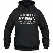I May Not Be Mr. Right – Funny Adult Humor Shirt For Men - T-Shirt, Long Sleeve, Sweatshirt & Hoodie - Hoodie - Black - Front