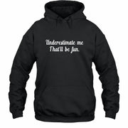 Underestimate Me – That’ll Be Fun - Funny Shirt - T-Shirt, Long Sleeve, Sweatshirt & Hoodie - Hoodie - Black - Front