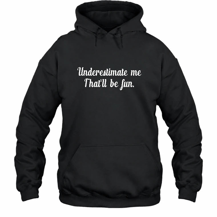 Underestimate Me – That’ll Be Fun - Funny Shirt - T-Shirt, Long Sleeve, Sweatshirt & Hoodie - Hoodie - Black - Front