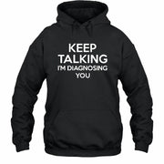 Keep Talking – I’m Diagnosing You Funny Sarcastic Shirt - T-Shirt, Long Sleeve, Sweatshirt & Hoodie - Hoodie - Black - Front