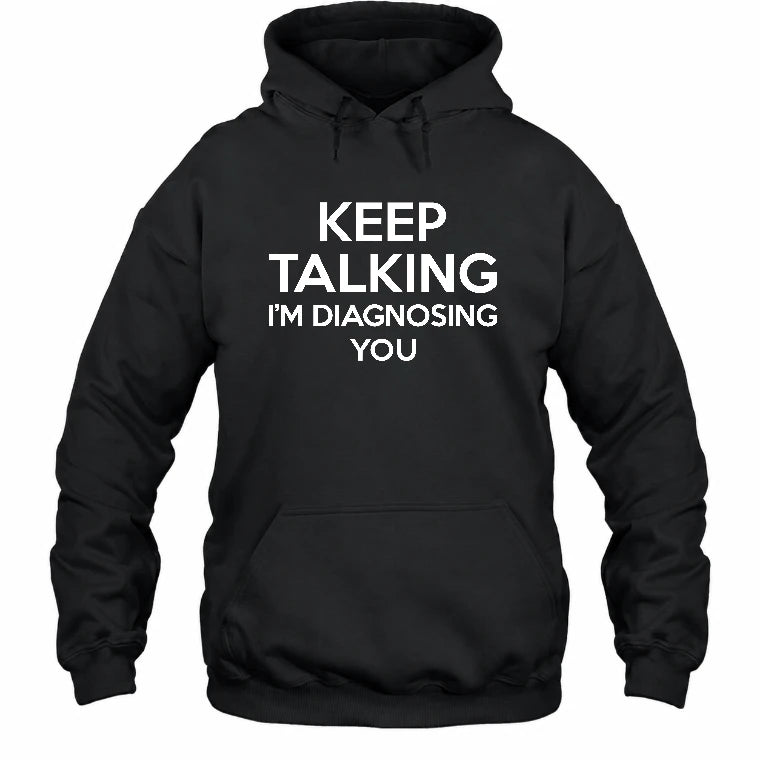 Keep Talking – I’m Diagnosing You Funny Sarcastic Shirt - T-Shirt, Long Sleeve, Sweatshirt & Hoodie - Hoodie - Black - Front