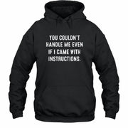 You Couldn’t Handle Me Even If I Came With Instructions – Funny Sarcastic Shirt - T-Shirt, Long Sleeve, Sweatshirt & Hoodie - Hoodie - Black - Front