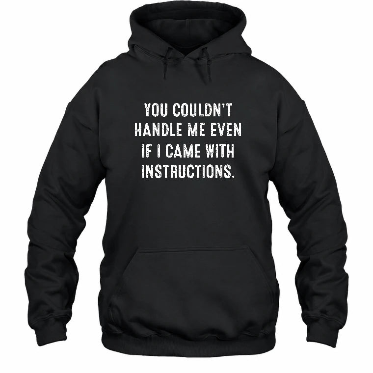 You Couldn’t Handle Me Even If I Came With Instructions – Funny Sarcastic Shirt - T-Shirt, Long Sleeve, Sweatshirt & Hoodie - Hoodie - Black - Front