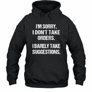 I’m Sorry, I Don’t Take Orders – I Barely Take Suggestions Funny Sarcastic Shirt - T-Shirt, Long Sleeve, Sweatshirt & Hoodie - Hoodie - Black - Front