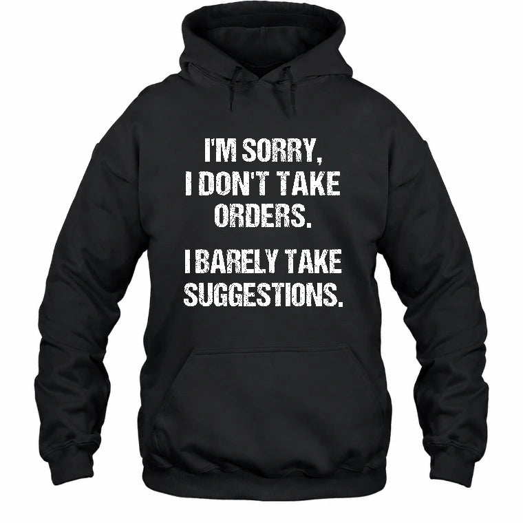 I’m Sorry, I Don’t Take Orders – I Barely Take Suggestions Funny Sarcastic Shirt - T-Shirt, Long Sleeve, Sweatshirt & Hoodie - Hoodie - Black - Front