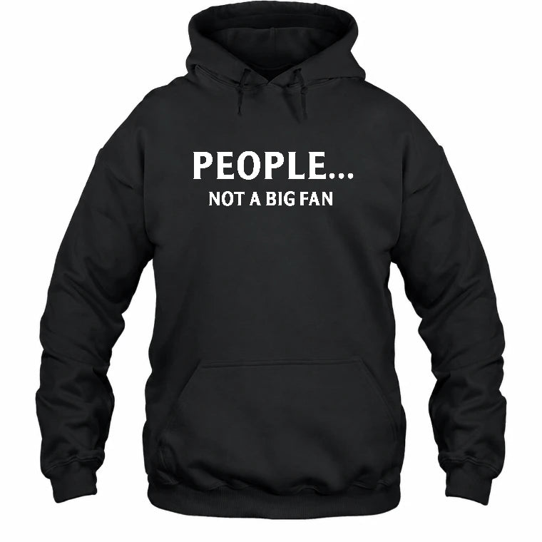 People… Not a Big Fan – Funny Introvert Sarcastic Shirt - T-Shirt, Long Sleeve, Sweatshirt & Hoodie - Hoodie - Black - Front