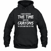 I Have Either The Time Nor The Crayons To Explain This To You - Funny Sarcastic Shirt For Men - T-Shirt, Long Sleeve, Sweatshirt & Hoodie - Hoodie - Black - Front