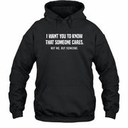 I Want You to Know That Someone Cares – Not Me Funny Sarcastic Shirt - Funny Sarcastic Shirt - T-Shirt, Long Sleeve, Sweatshirt & Hoodie - Hoodie - Black - Front