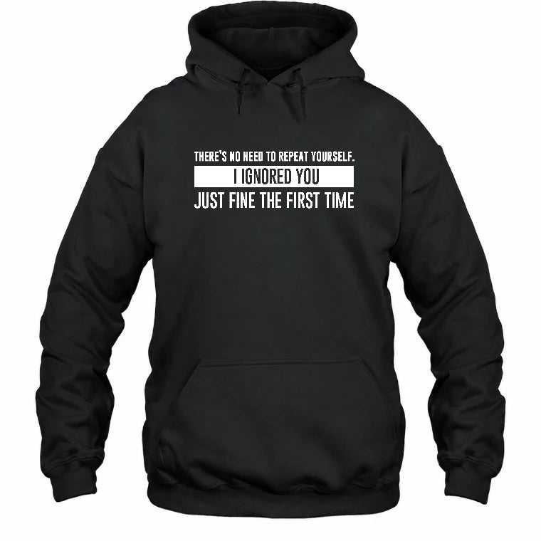 There’s No Need to Repeat Yourself – I Ignored You the First Time Funny Sarcastic Shirt - T-Shirt, Long Sleeve, Sweatshirt & Hoodie - Hoodie - Black - Front
