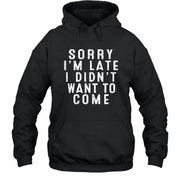 Sorry I’m Late – I Didn’t Want to Come Funny Introvert Sarcastic Shirt - T-Shirt, Long Sleeve, Sweatshirt & Hoodie - Hoodie - Black - Front