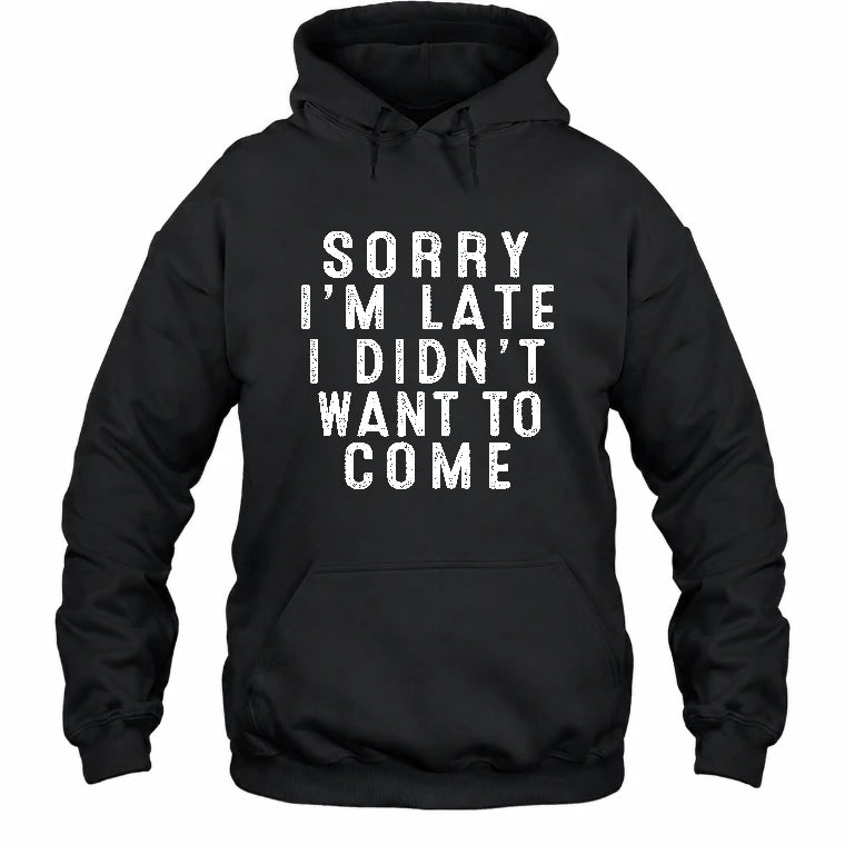 Sorry I’m Late – I Didn’t Want to Come Funny Introvert Sarcastic Shirt - T-Shirt, Long Sleeve, Sweatshirt & Hoodie - Hoodie - Black - Front