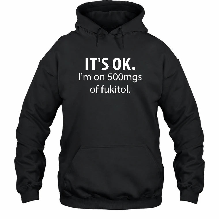 It’s OK – I’m on 500mgs of Fukitol Funny Shirt - T-Shirt, Long Sleeve, Sweatshirt & Hoodie - Hoodie - Black - Front