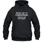 People Say I’m Condescending – Funny Sarcastic Statement Shirt - T-Shirt, Long Sleeve, Sweatshirt & Hoodie - Hoodie - Black - Front