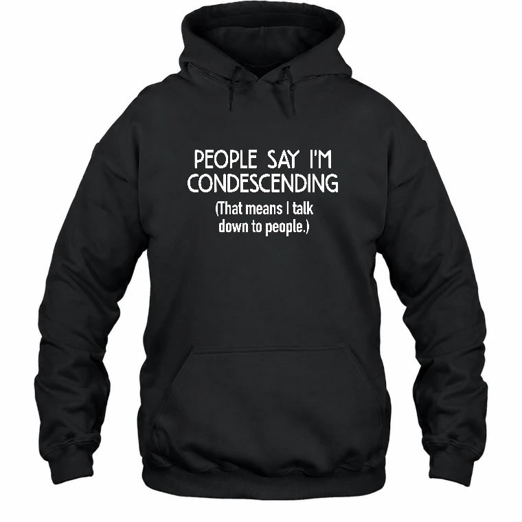 People Say I’m Condescending – Funny Sarcastic Statement Shirt - T-Shirt, Long Sleeve, Sweatshirt & Hoodie - Hoodie - Black - Front