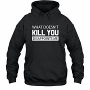 What Doesn’t Kill You Disappoints Me – Funny Dark Humor Sarcastic Shirt - T-Shirt, Long Sleeve, Sweatshirt & Hoodie - Hoodie - Black - Front