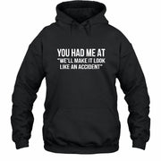 You Had Me at “We’ll Make It Look Like an Accident” – Funny Dark Humor Shirt - T-Shirt, Long Sleeve, Sweatshirt & Hoodie - Hoodie - Black - Front