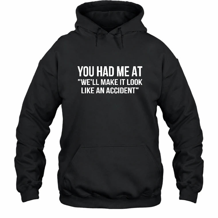 You Had Me at “We’ll Make It Look Like an Accident” – Funny Dark Humor Shirt - T-Shirt, Long Sleeve, Sweatshirt & Hoodie - Hoodie - Black - Front