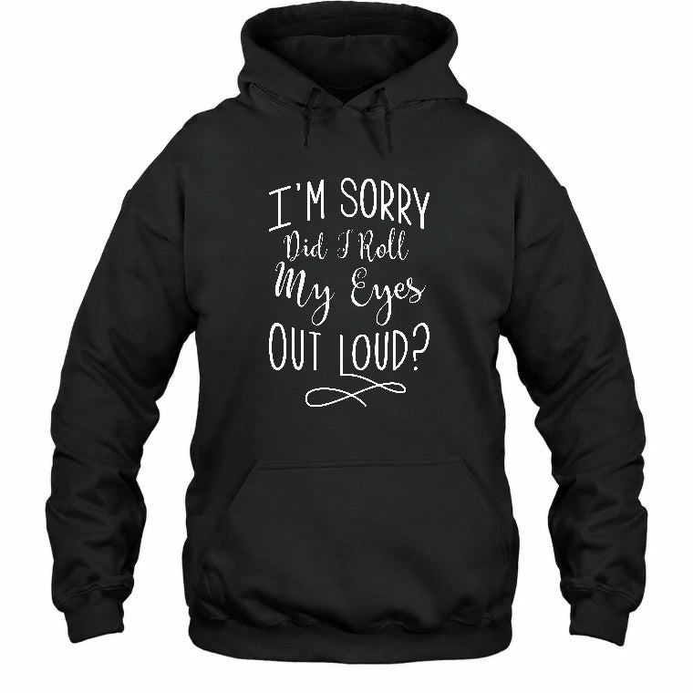I’m Sorry, Did I Roll My Eyes Out Loud? – Funny Sarcastic Shirt - T-Shirt, Long Sleeve, Sweatshirt & Hoodie - Hoodie - Black - Front