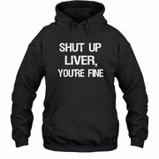 Shut Up Liver, You’re Fine – Funny Drinking Sarcastic Shirt - T-Shirt, Long Sleeve, Sweatshirt & Hoodie - Hoodie - Black - Front