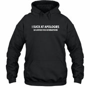 I Suck at Apologies – So Unfuck You or Whatever Funny Shirt -  Gift For Men/ Women - T-Shirt, Long Sleeve, Sweatshirt & Hoodie - Hoodie - Black - Front