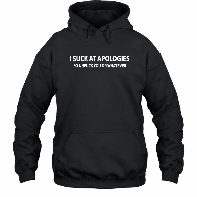 I Suck at Apologies – So Unfuck You or Whatever Funny Shirt -  Gift For Men/ Women - T-Shirt, Long Sleeve, Sweatshirt & Hoodie - Hoodie - Black - Front