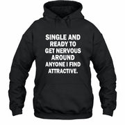 Single and Ready to Get Nervous Around Anyone I Find Attractive – Funny Introvert Shirt - T-Shirt, Long Sleeve, Sweatshirt & Hoodie - Hoodie - Black - Front