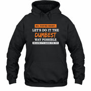 No, You’re Right – Let’s Do It the Dumbest Way Possible Funny Shirt - T-Shirt, Long Sleeve, Sweatshirt & Hoodie - Hoodie - Black - Front
