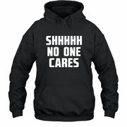 Shhhh No One Cares – Funny Shirt - - T-Shirt, Long Sleeve, Sweatshirt & Hoodie - Hoodie - Black - Front
