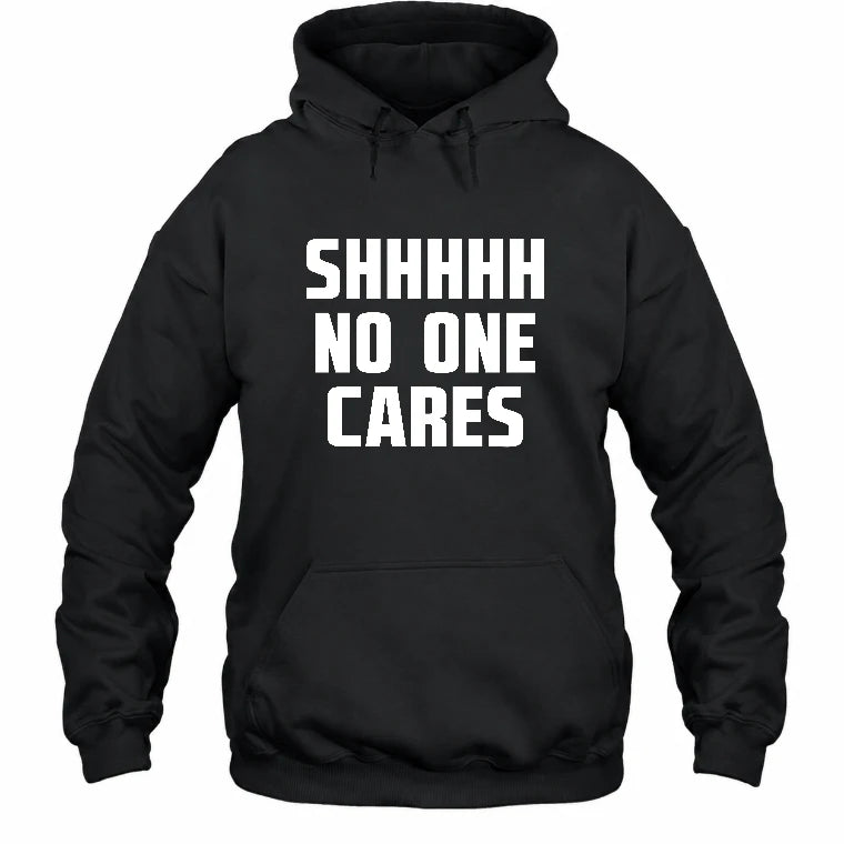 Shhhh No One Cares – Funny Shirt - - T-Shirt, Long Sleeve, Sweatshirt & Hoodie - Hoodie - Black - Front