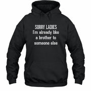 Sorry Ladies – I’m Already Like a Brother to Someone Else Funny Sarcastic Shirt - T-Shirt, Long Sleeve, Sweatshirt & Hoodie - Hoodie - Black - Front