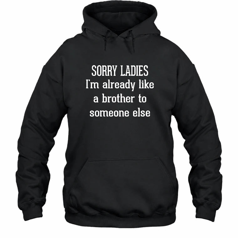 Sorry Ladies – I’m Already Like a Brother to Someone Else Funny Sarcastic Shirt - T-Shirt, Long Sleeve, Sweatshirt & Hoodie - Hoodie - Black - Front