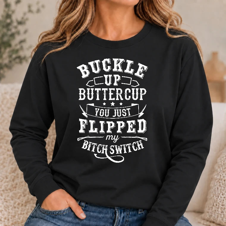 Buckle Up Buttercup – You Just Flipped My Bitch Switch Funny Women’s Shirt - T-Shirt, Long Sleeve, Sweatshirt & Hoodie - Long Sleeve - Black - Front