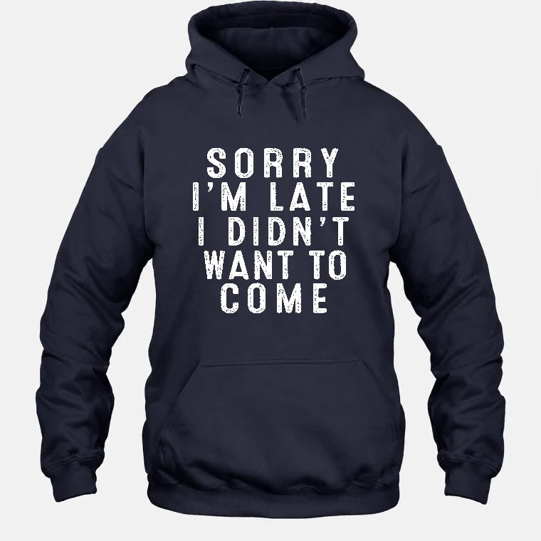 Sorry I’m Late – I Didn’t Want to Come Funny Introvert Sarcastic Shirt - T-Shirt, Long Sleeve, Sweatshirt & Hoodie - Hoodie - Navy - Front