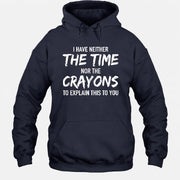 I Have Either The Time Nor The Crayons To Explain This To You - Funny Sarcastic Shirt For Men - T-Shirt, Long Sleeve, Sweatshirt & Hoodie - Hoodie - Navy - Front