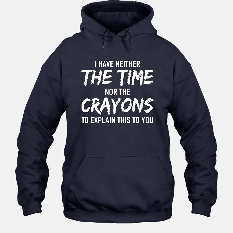 I Have Either The Time Nor The Crayons To Explain This To You - Funny Sarcastic Shirt For Men - T-Shirt, Long Sleeve, Sweatshirt & Hoodie - Hoodie - Navy - Front